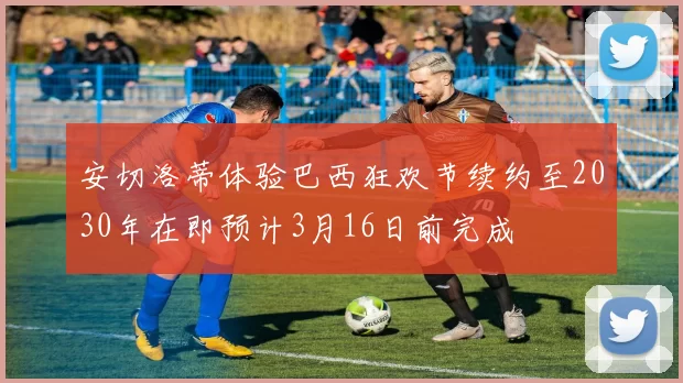 安切洛蒂体验巴西狂欢节续约至2030年在即预计3月16日前完成