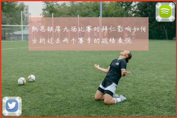 凯恩缺席九场比赛对拜仁影响如何分析过去两个赛季的战绩表现