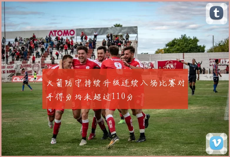 火箭防守持续升级连续八场比赛对手得分均未超过110分