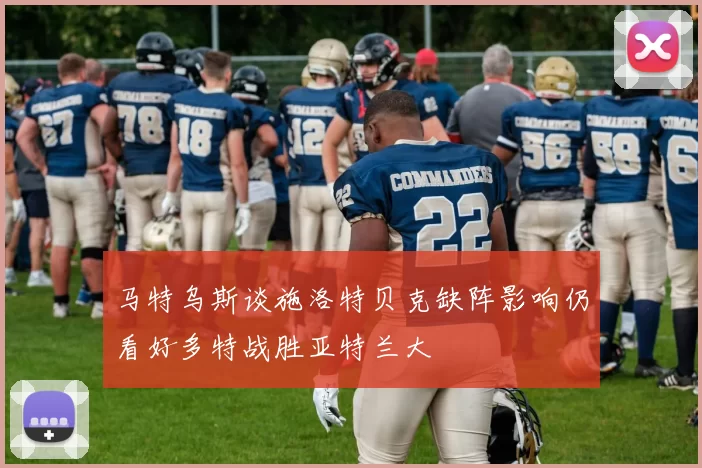 马特乌斯谈施洛特贝克缺阵影响仍看好多特战胜亚特兰大