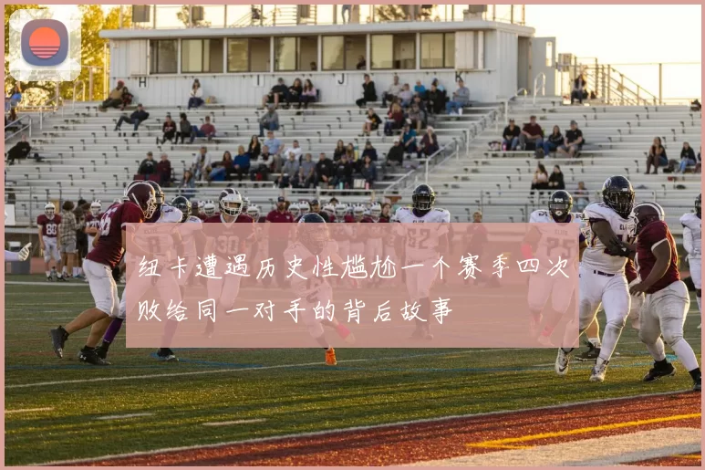 纽卡遭遇历史性尴尬一个赛季四次败给同一对手的背后故事